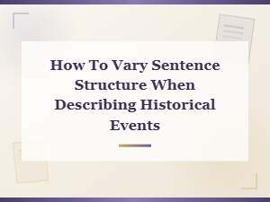 Varying Sentence Structure to Describe Historical Events Effectively