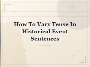 How to Vary Tense in Historical Event Sentences: Tips for Dynamic Writing